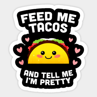 Feed me Tacos and Tell me im Pretty Sticker